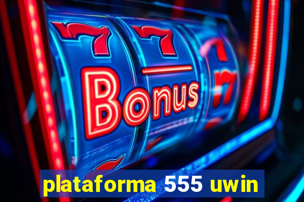 plataforma 555 uwin